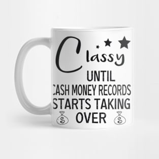 Womens Classy Until Cash Money Starts Taking Over funny women tee Mug